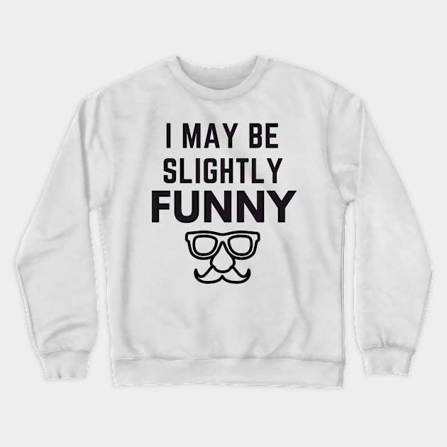 I May Be Slightly Funny Crewneck Sweatshirt by Conundrum Cracker